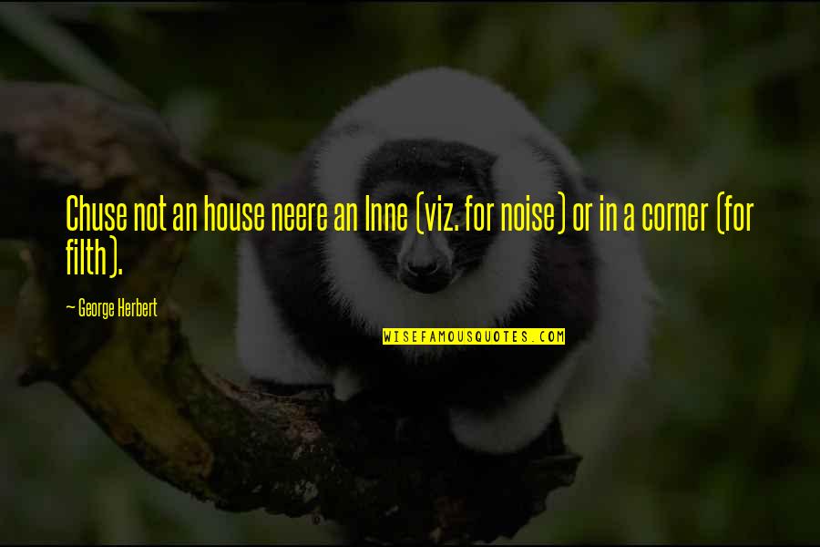 Lnne Quotes By George Herbert: Chuse not an house neere an lnne (viz.
