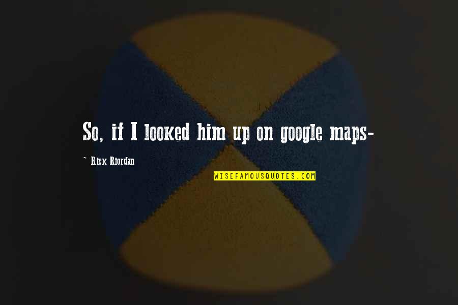 Lnnr Quotes By Rick Riordan: So, if I looked him up on google Lnnr Quotes By Rick Riordan: So, if I looked him up on google