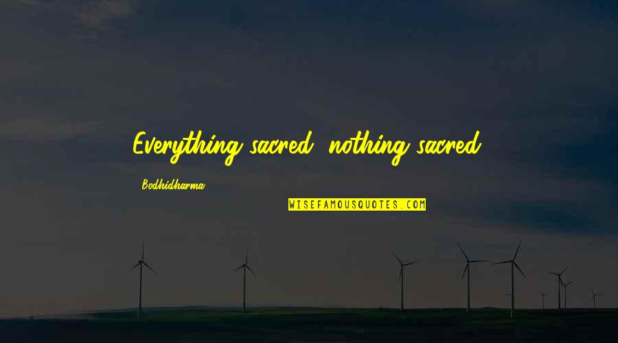 Lntc Quotes By Bodhidharma: Everything sacred, nothing sacred.