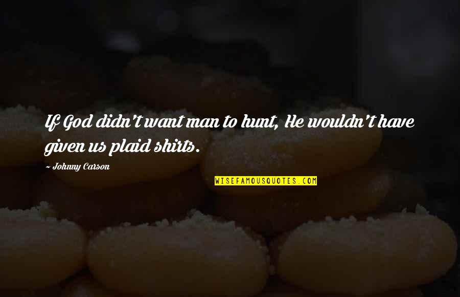 Lnysa Quotes By Johnny Carson: If God didn't want man to hunt, He