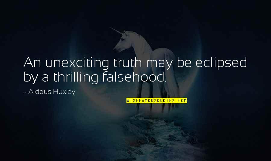 Lo And Behold Quotes By Aldous Huxley: An unexciting truth may be eclipsed by a