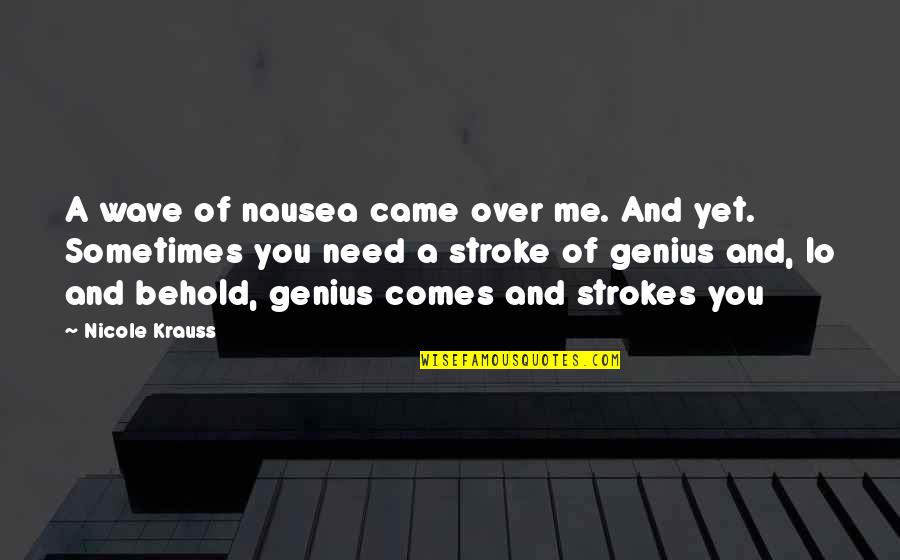 Lo And Behold Quotes By Nicole Krauss: A wave of nausea came over me. And Lo And Behold Quotes By Nicole Krauss: A wave of nausea came over me. And