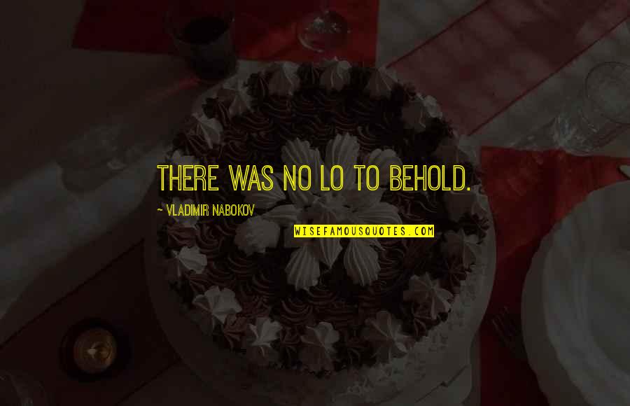 Lo And Behold Quotes By Vladimir Nabokov: There was no Lo to behold.