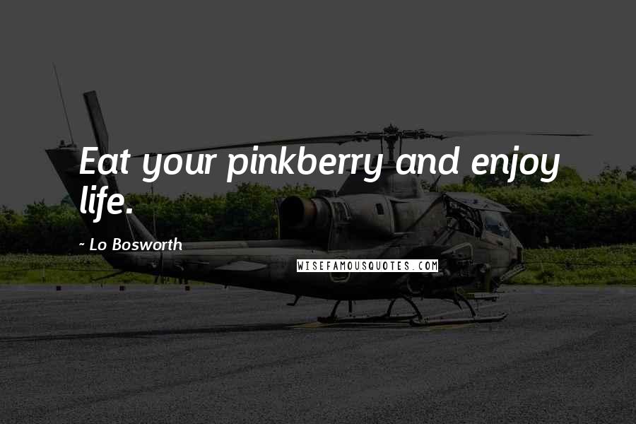 Lo Bosworth quotes: Eat your pinkberry and enjoy life.