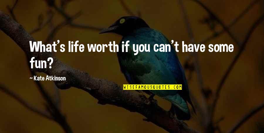 Lo Quiero Quotes By Kate Atkinson: What's life worth if you can't have some