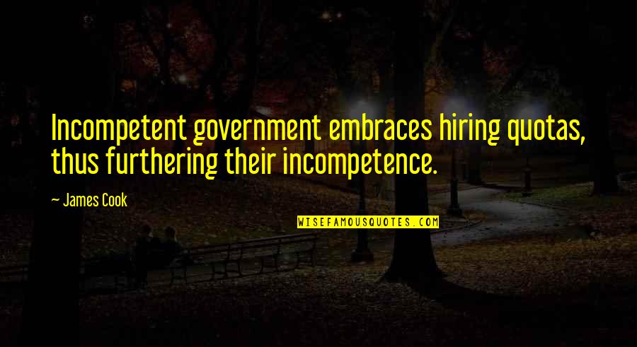 Lo Siento Mi Amor Quotes By James Cook: Incompetent government embraces hiring quotas, thus furthering their