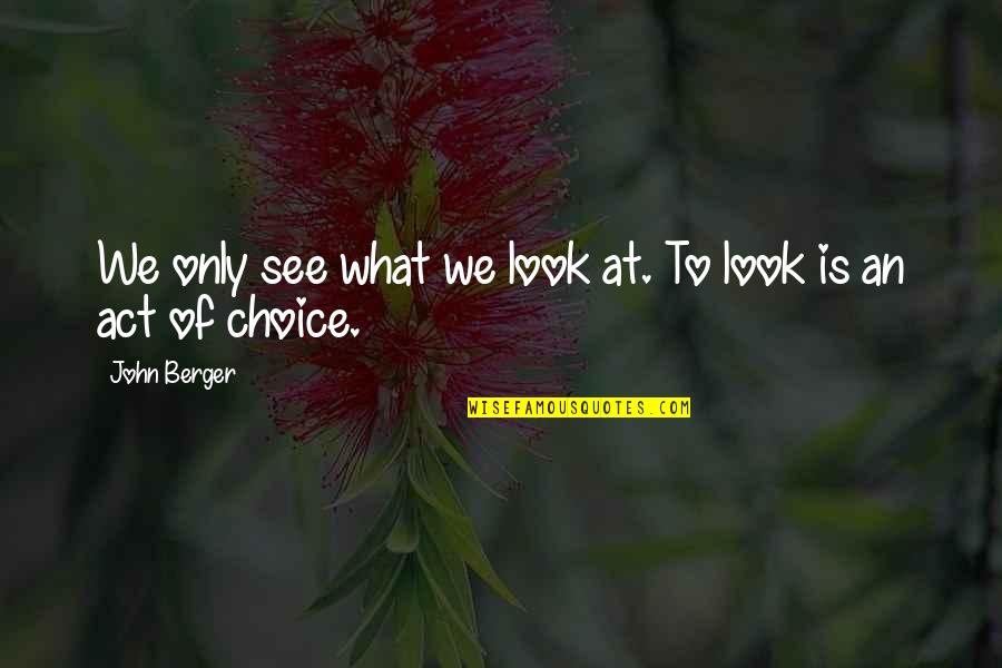 Lo Wang Quotes By John Berger: We only see what we look at. To