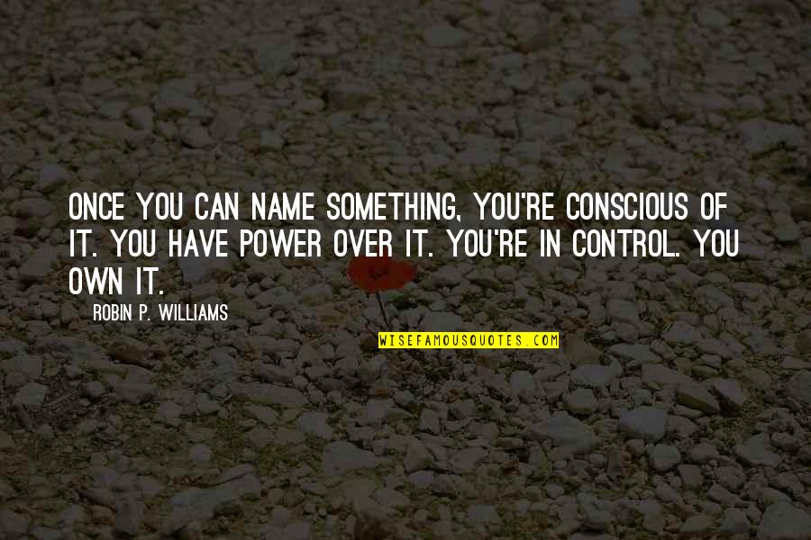 Lo Wang Quotes By Robin P. Williams: Once you can name something, you're conscious of Lo Wang Quotes By Robin P. Williams: Once you can name something, you're conscious of