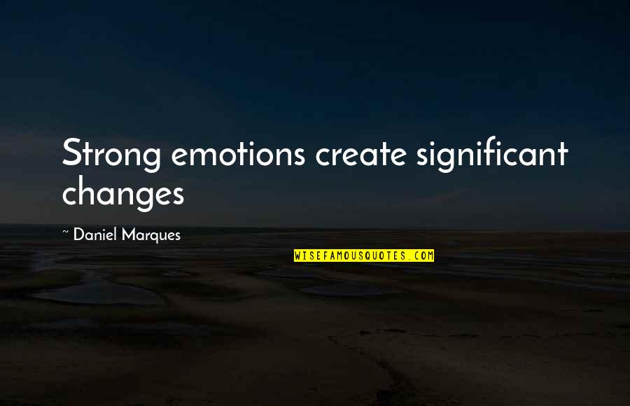 Loa Quotes By Daniel Marques: Strong emotions create significant changes