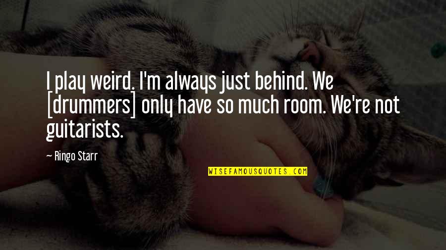 Loa Quotes By Ringo Starr: I play weird. I'm always just behind. We