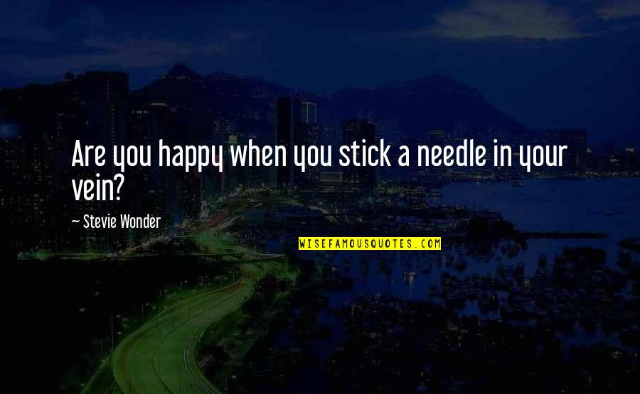 Loa Quotes By Stevie Wonder: Are you happy when you stick a needle