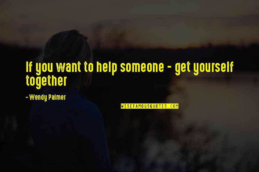 Load Bearing Beast Quotes By Wendy Palmer: If you want to help someone - get Load Bearing Beast Quotes By Wendy Palmer: If you want to help someone - get