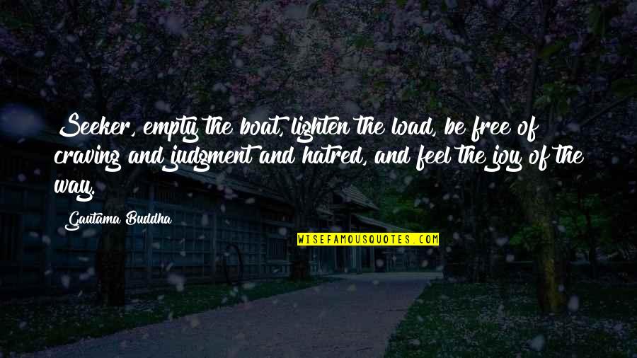 Load Buddha Quotes By Gautama Buddha: Seeker, empty the boat, lighten the load, be