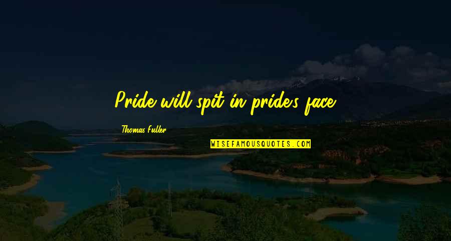 Load Shedding Quotes By Thomas Fuller: Pride will spit in pride's face.