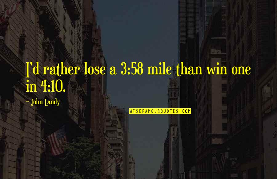 Loaded Baked Quotes By John Landy: I'd rather lose a 3:58 mile than win