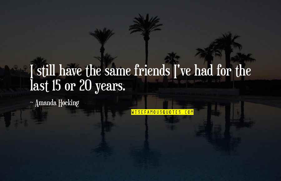 Loaded Dog Quotes By Amanda Hocking: I still have the same friends I've had Loaded Dog Quotes By Amanda Hocking: I still have the same friends I've had