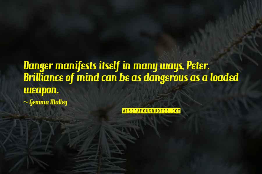 Loaded Mind Quotes By Gemma Malley: Danger manifests itself in many ways, Peter. Brilliance