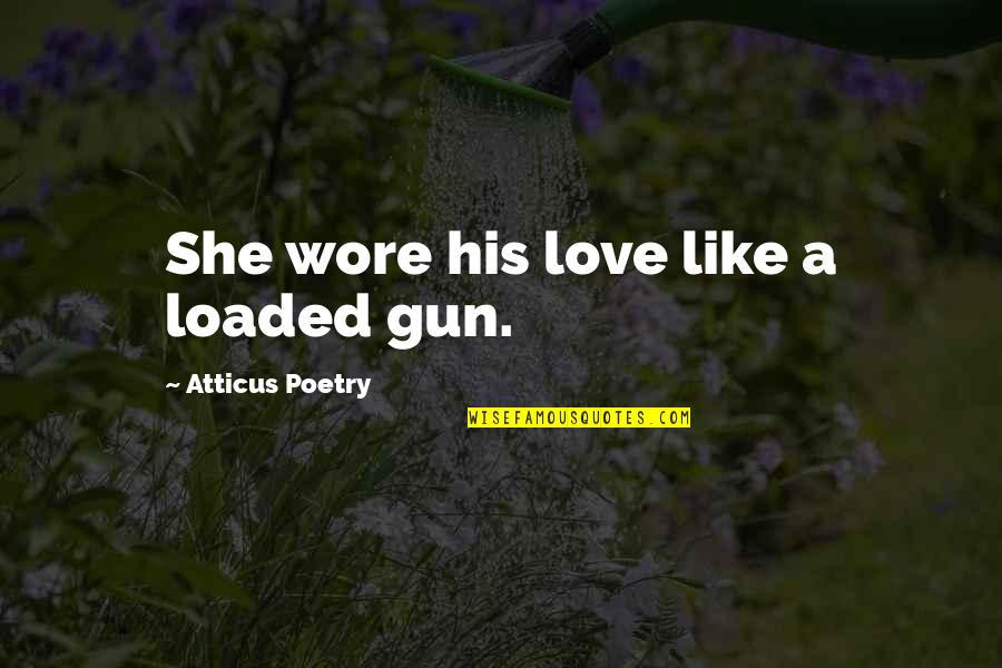 Loaded Quotes By Atticus Poetry: She wore his love like a loaded gun.