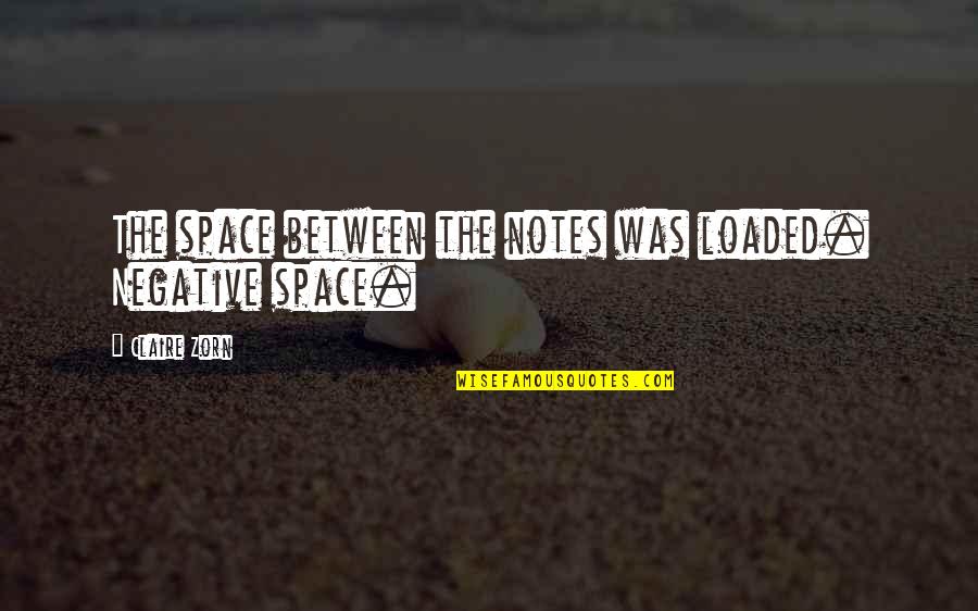 Loaded Quotes By Claire Zorn: The space between the notes was loaded. Negative