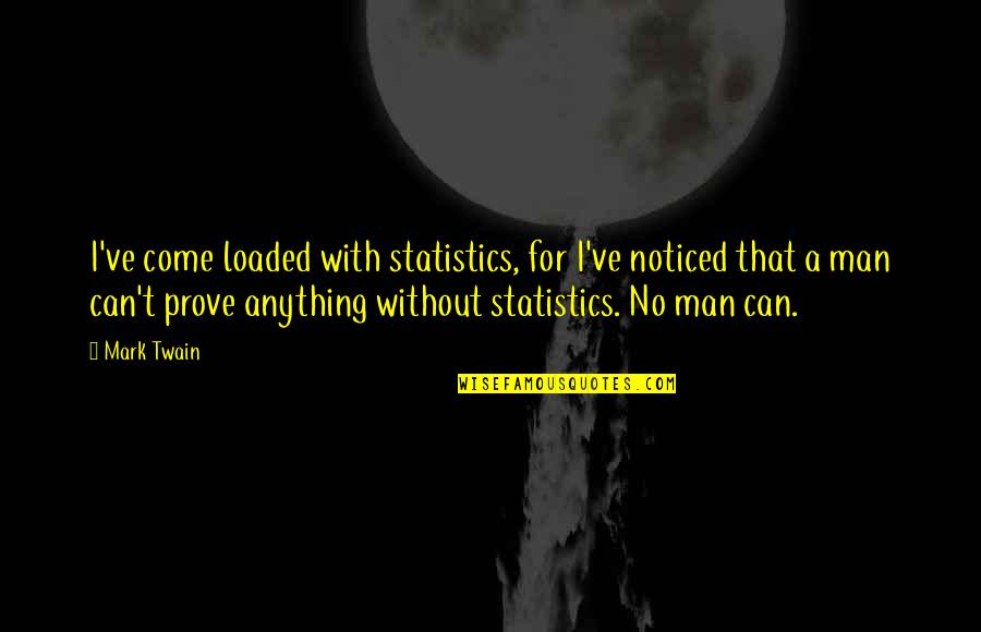 Loaded Quotes By Mark Twain: I've come loaded with statistics, for I've noticed