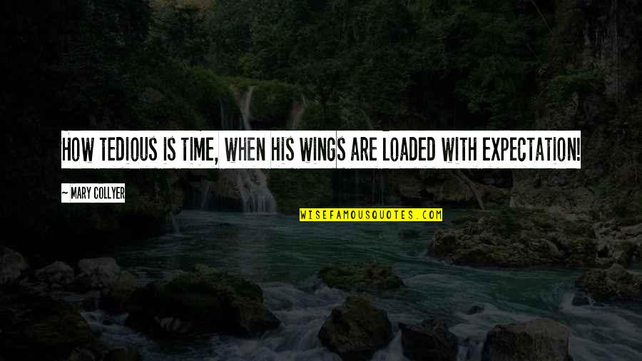 Loaded Quotes By Mary Collyer: How tedious is time, when his wings are