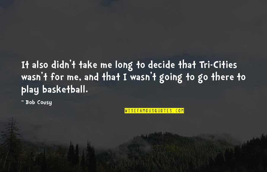 Loaded Uotes Quotes By Bob Cousy: It also didn't take me long to decide