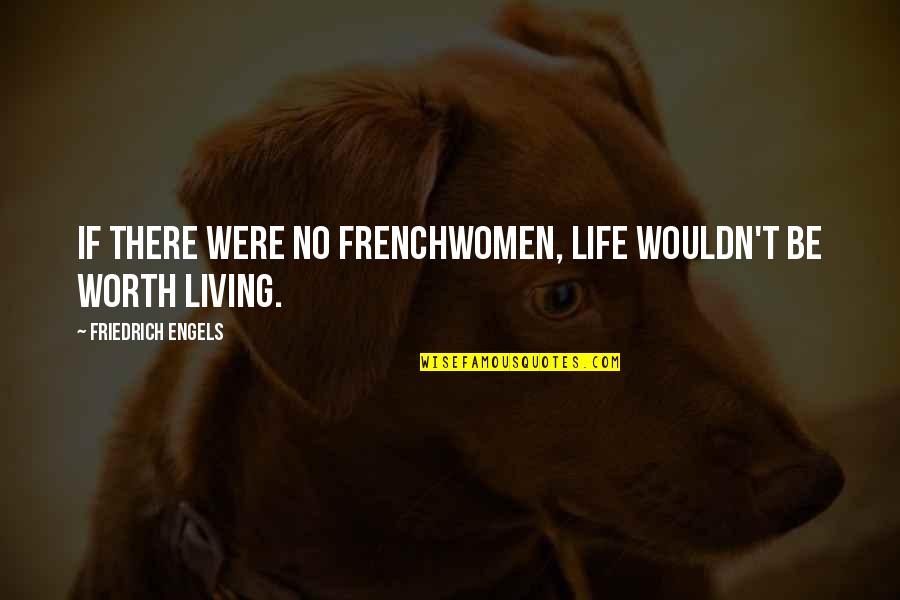 Loaded Uotes Quotes By Friedrich Engels: If there were no Frenchwomen, life wouldn't be