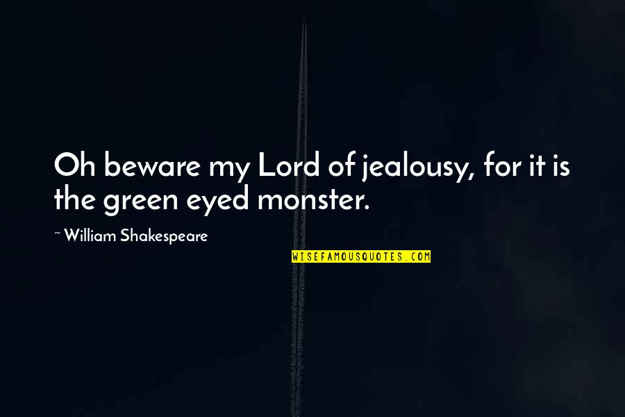Loaded Uotes Quotes By William Shakespeare: Oh beware my Lord of jealousy, for it