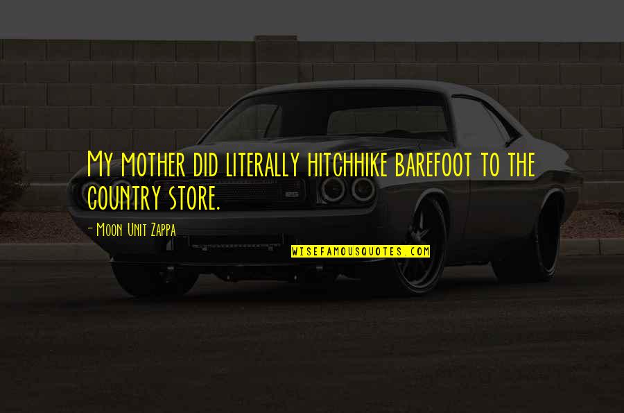 Loader For Sale Quotes By Moon Unit Zappa: My mother did literally hitchhike barefoot to the Loader For Sale Quotes By Moon Unit Zappa: My mother did literally hitchhike barefoot to the