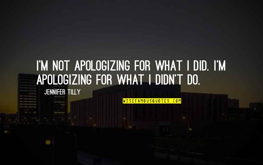 Loadeth Quotes By Jennifer Tilly: I'm not apologizing for what I did. I'm