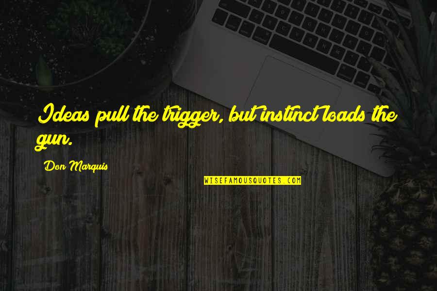 Loads Quotes By Don Marquis: Ideas pull the trigger, but instinct loads the