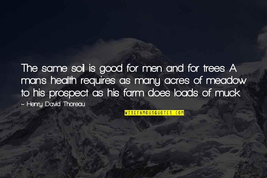 Loads Quotes By Henry David Thoreau: The same soil is good for men and