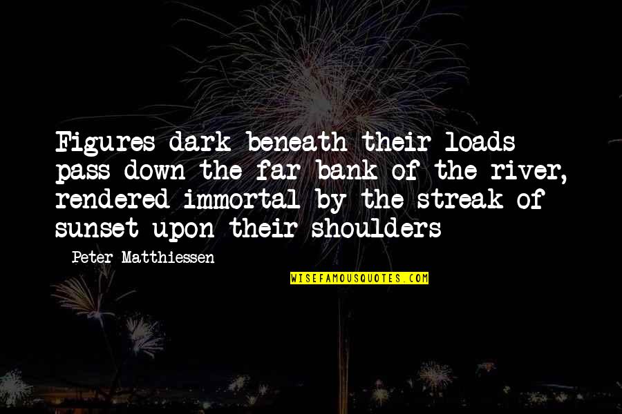 Loads Quotes By Peter Matthiessen: Figures dark beneath their loads pass down the