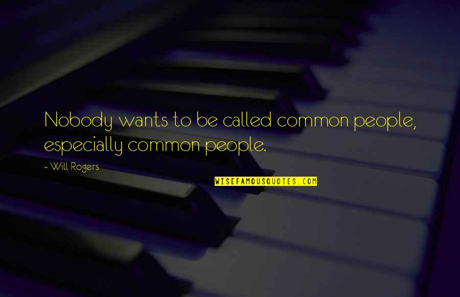 Loadstar 1600 Quotes By Will Rogers: Nobody wants to be called common people, especially