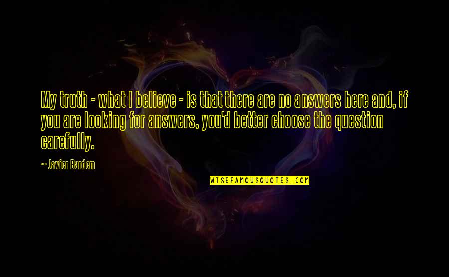 Loadstar K550 Quotes By Javier Bardem: My truth - what I believe - is