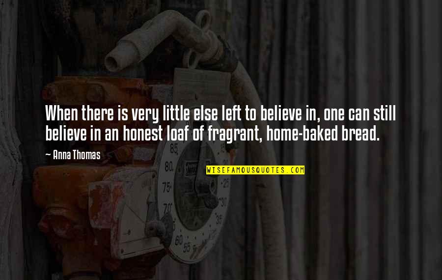 Loaf Bread Quotes By Anna Thomas: When there is very little else left to Loaf Bread Quotes By Anna Thomas: When there is very little else left to