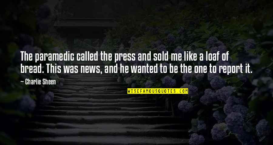 Loaf Bread Quotes By Charlie Sheen: The paramedic called the press and sold me Loaf Bread Quotes By Charlie Sheen: The paramedic called the press and sold me