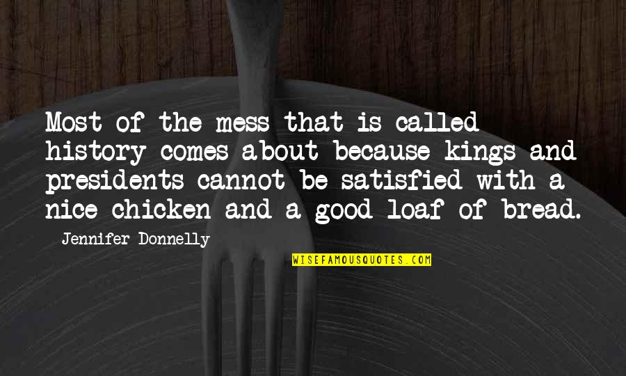 Loaf Bread Quotes By Jennifer Donnelly: Most of the mess that is called history Loaf Bread Quotes By Jennifer Donnelly: Most of the mess that is called history