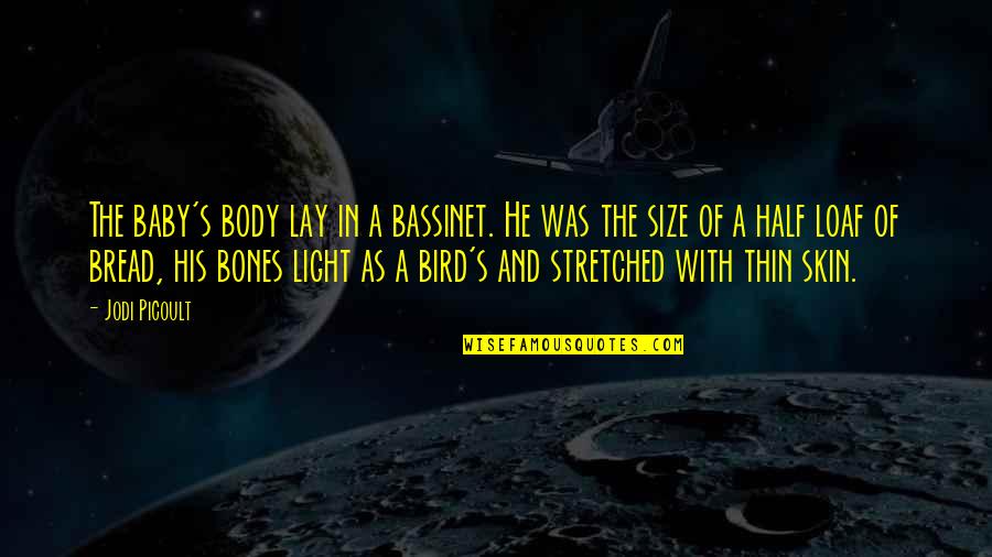 Loaf Bread Quotes By Jodi Picoult: The baby's body lay in a bassinet. He Loaf Bread Quotes By Jodi Picoult: The baby's body lay in a bassinet. He