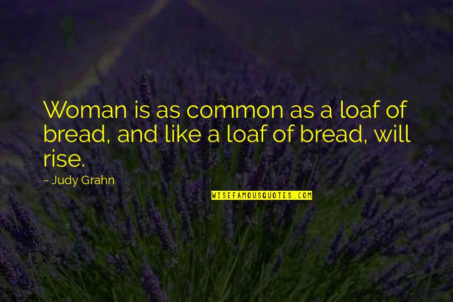 Loaf Bread Quotes By Judy Grahn: Woman is as common as a loaf of