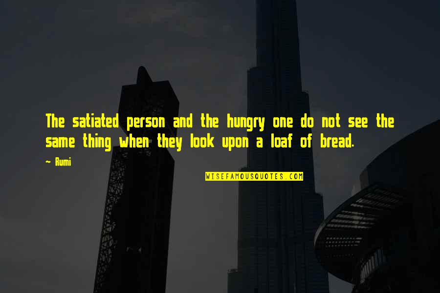 Loaf Bread Quotes By Rumi: The satiated person and the hungry one do Loaf Bread Quotes By Rumi: The satiated person and the hungry one do