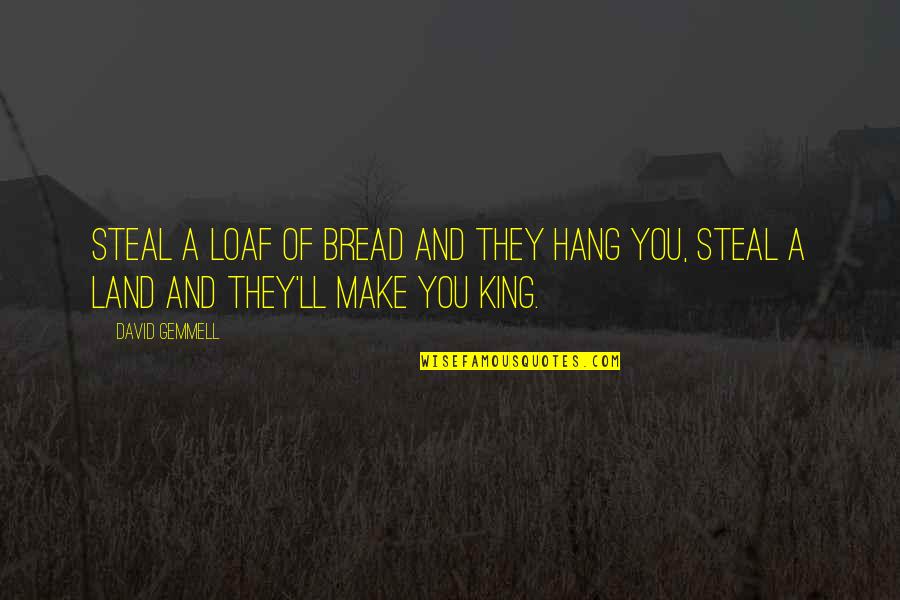 Loaf Of Bread Quotes By David Gemmell: Steal a loaf of bread and they hang