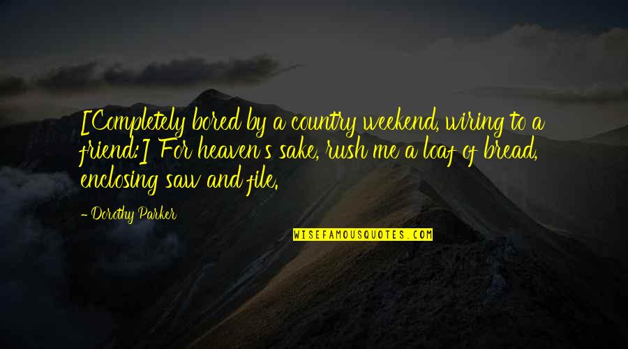 Loaf Of Bread Quotes By Dorothy Parker: [Completely bored by a country weekend, wiring to