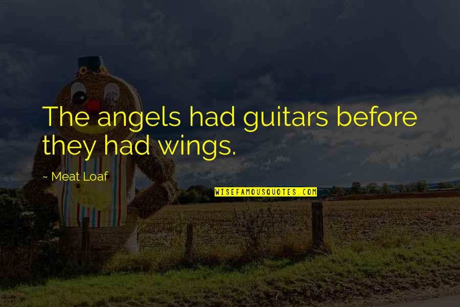 Loaf Quotes By Meat Loaf: The angels had guitars before they had wings.
