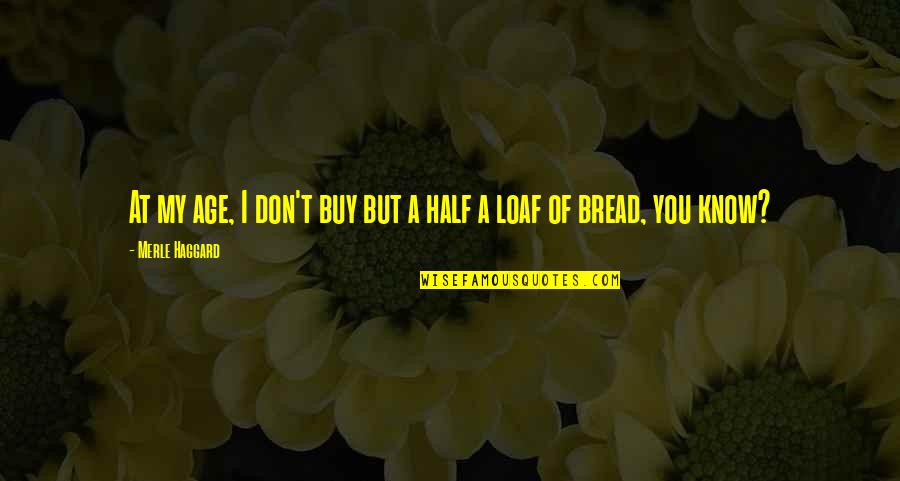 Loaf Quotes By Merle Haggard: At my age, I don't buy but a