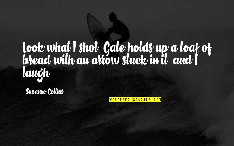 Loaf Quotes By Suzanne Collins: Look what I shot. Gale holds up a