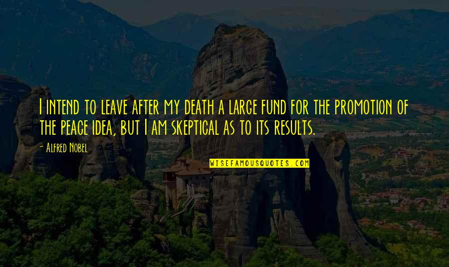 Loafed Around Quotes By Alfred Nobel: I intend to leave after my death a Loafed Around Quotes By Alfred Nobel: I intend to leave after my death a