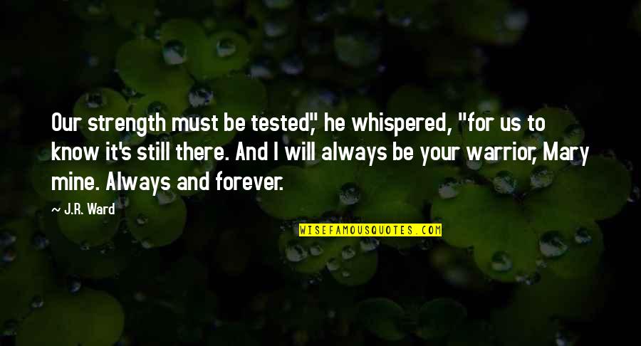 Loafed Around Quotes By J.R. Ward: Our strength must be tested," he whispered, "for Loafed Around Quotes By J.R. Ward: Our strength must be tested," he whispered, "for