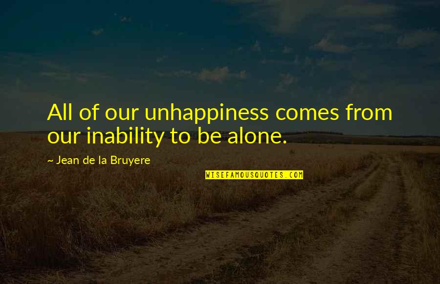 Loafed Around Quotes By Jean De La Bruyere: All of our unhappiness comes from our inability Loafed Around Quotes By Jean De La Bruyere: All of our unhappiness comes from our inability