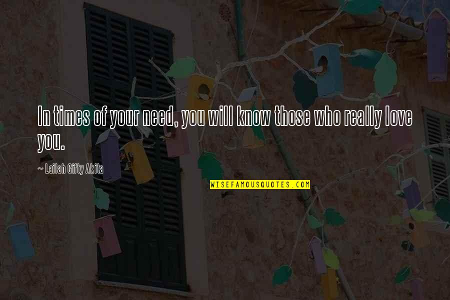 Loafed Around Quotes By Lailah Gifty Akita: In times of your need, you will know Loafed Around Quotes By Lailah Gifty Akita: In times of your need, you will know